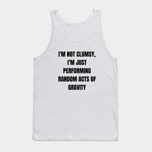 I'm not clumsy, I'm just performing random acts of gravity Tank Top